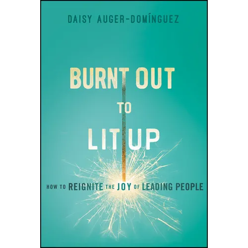 Burnt Out to Lit Up: How to Reignite the Joy of Leading People