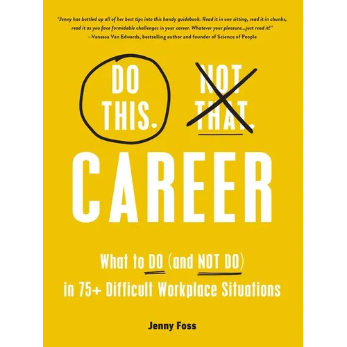 Do This, Not That: Career: What to Do (and Not Do) in 75+ Difficult Workplace Situations