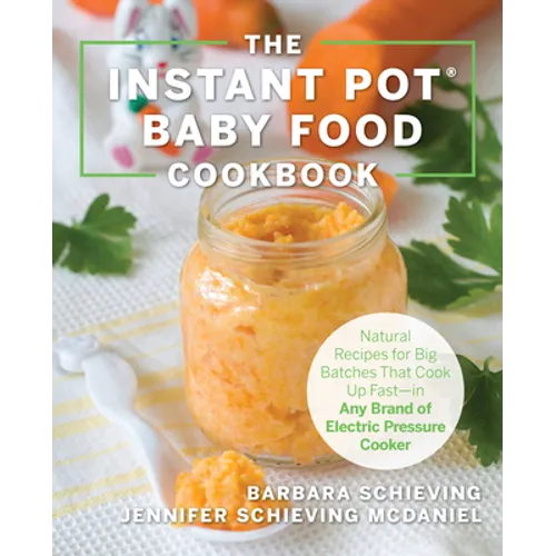 The Instant Pot Baby Food Cookbook: Wholesome Recipes That Cook Up Fast - In Any Brand of Electric Pressure Cooker