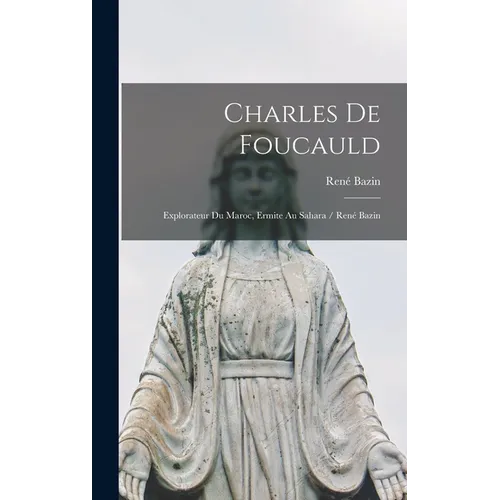 Charles de Foucauld: Explorateur du Maroc, ermite au Sahara / René Bazin