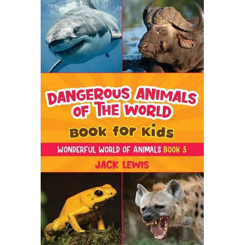 Dangerous Animals of the World Book for Kids: Astonishing photos and fierce facts about the deadliest animals on the planet!