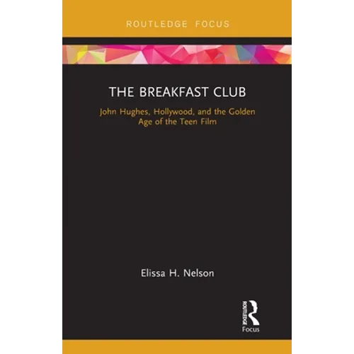 The Breakfast Club: John Hughes, Hollywood, and the Golden Age of the Teen Film