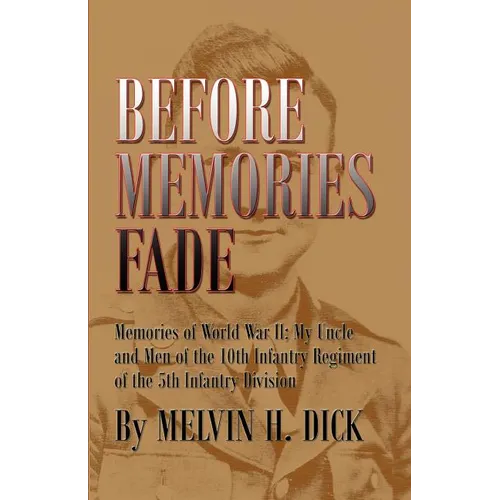 Before Memories Fade: Memories of World War II; My Uncle and Men of the 10th Infantry Regiment of the 5th Infantry Division