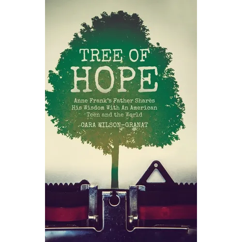 Tree of Hope: Anne Frank's Father Shares His Wisdom With An American Teen and the World