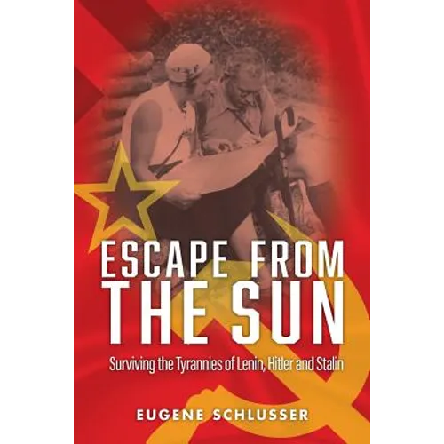 Escape From The Sun: Surviving the Tyrannies of Lenin, Hitler and Stalin