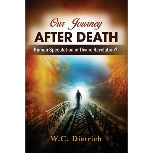Our Journey After Death: Human Speculation or Divine Revelation?