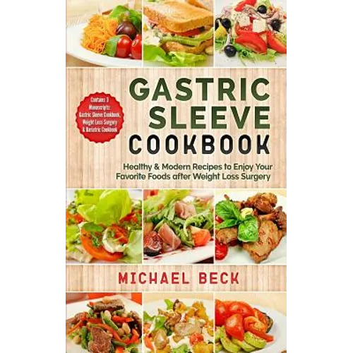 Gastric Sleeve Cookbook: Healthy & Modern Recipes to Enjoy Your Favorite Foods after Weight Loss Surgery (Contains 3 Manuscripts: Gastric Sleev
