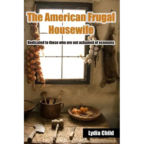 The American Frugal Housewife: Dedicated to those who are not ashamed of economy.