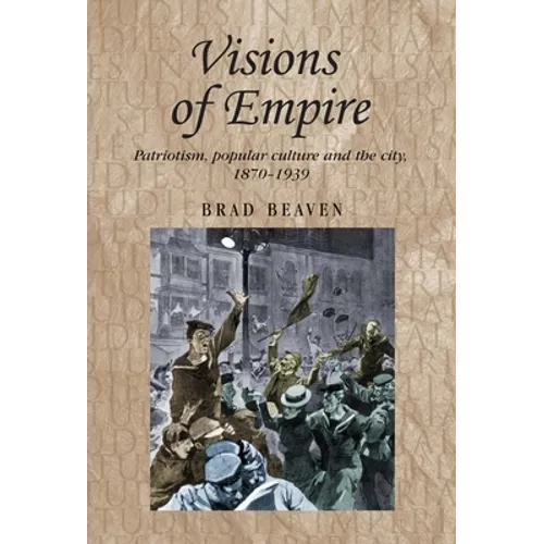 Visions of Empire: Patriotism, Popular Culture and the City, 1870-1939