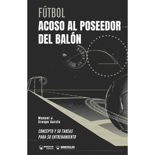 Fútbol. Acoso al poseedor del balón: Concepto y 50 tareas para su entrenamiento