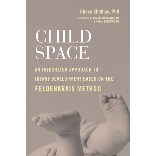 Child Space: An Integrated Approach to Infant Development Based on the Feldenkrais Method