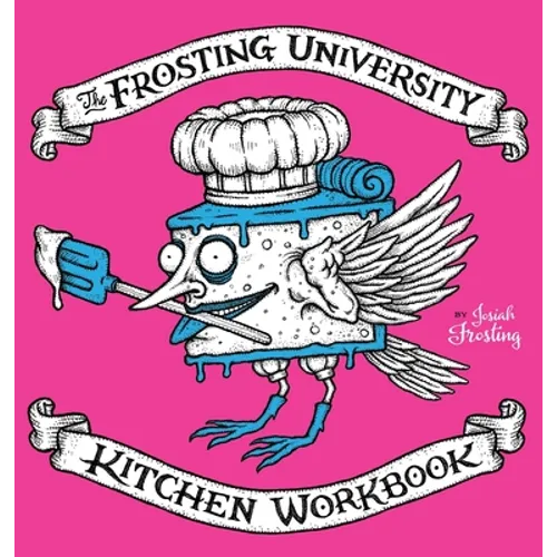 The Frosting University Kitchen Workbook: An Absurd But Serious Cookbook