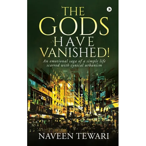 The Gods Have Vanished!: An emotional saga of a simple life scarred with cynical urbanism