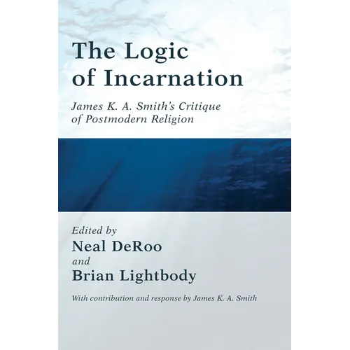 The Logic of Incarnation: James K. A. Smith's Critique of Postmodern Religion
