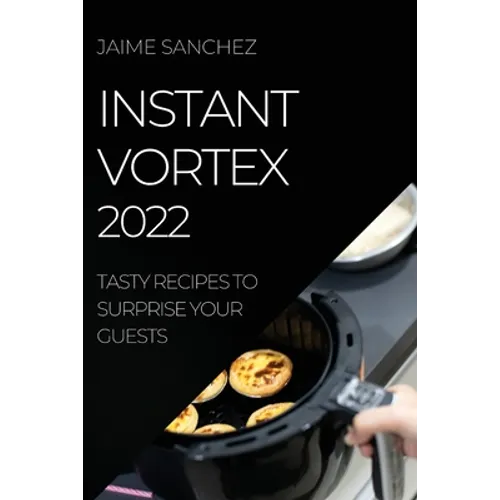 Instant Vortex 2022: Tasty Recipes to Surprise Your Guests