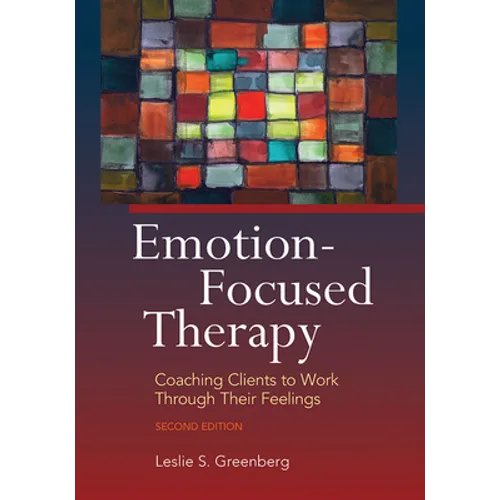 Emotion-Focused Therapy: Coaching Clients to Work Through Their Feelings