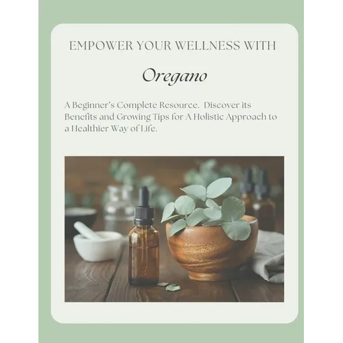 Empower Your Wellness - Oregano: A Beginner's Complete Resource - from Seed to Remedy Without the Overwhelm
