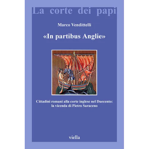 In Partibus Anglie: Cittadini Romani Alla Corte Inglese Nel Duecento: La Vicenda Di Pietro Saraceno