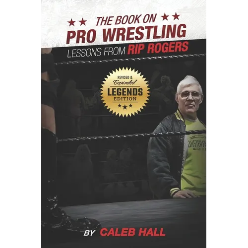 The Book On Pro Wrestling: Lessons From Rip Rogers Legends Edition