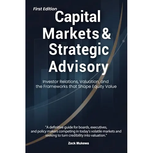 Capital Markets & Strategic Advisory: Investor Relations, Valuation, and the Frameworks that Shape Equity Value