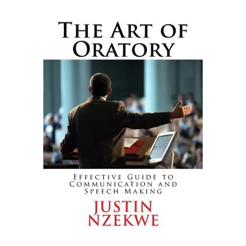 The Art of Oratory: Effective guide to Communication and Speech Making