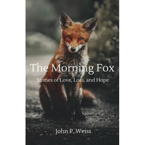 The Morning Fox: Stories of Love, Loss, and Hope