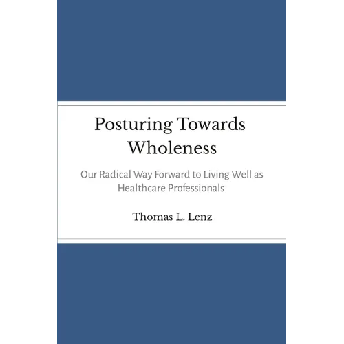 Posturing Towards Wholeness: Our Radical Way Forward to Living Well as Healthcare Professionals