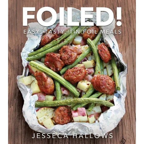 Foiled!: Easy, Tasty Tin Foil Meals
