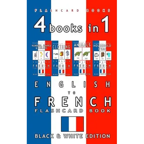 4 books in 1 - English to French Kids Flash Card Book: Black and White Edition: Learn French Vocabulary for Children