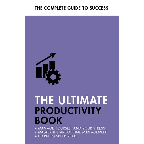 The Ultimate Productivity Book: Manage Your Time, Increase Your Efficiency, Get Things Done