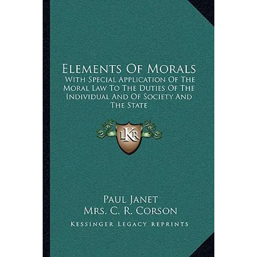 Elements Of Morals: With Special Application Of The Moral Law To The Duties Of The Individual And Of Society And The State