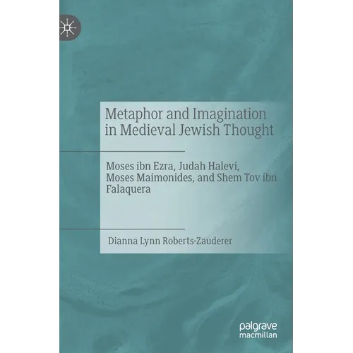 Metaphor and Imagination in Medieval Jewish Thought: Moses Ibn Ezra, Judah Halevi, Moses Maimonides, and Shem Tov Ibn Falaquera