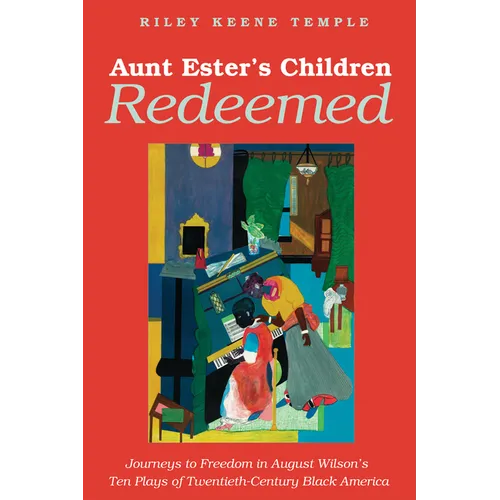 Aunt Ester's Children Redeemed: Journeys to Freedom in August Wilson's Ten Plays of Twentieth-Century Black America