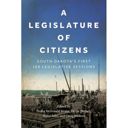 A Legislature of Citizens: South Dakota's First 100 Legislative Sessions