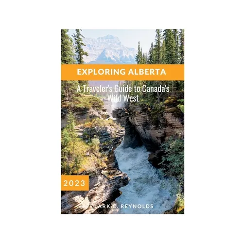 Exploring Alberta: A Traveler's Guide to Canada's Wild West