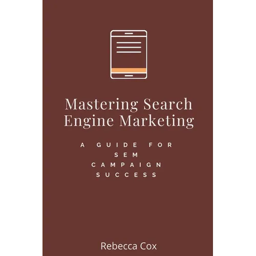 Mastering Search Engine Marketing: A Guide for SEM Campaign Success