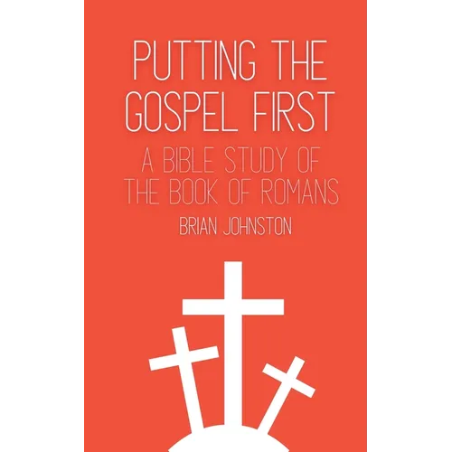 Putting the Gospel First - A Bible Study of the Book of Romans