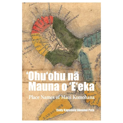 ʻohuʻohu Nā Mauna O ʻeʻeka: Place Names of Maui Komohana