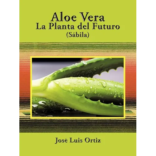 Aloe Vera: La Planta del Futuro: Sábila