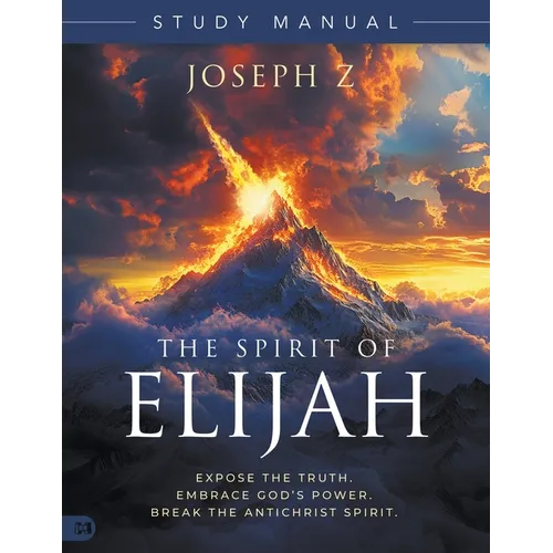The Spirit of Elijah Study Manual: Expose the Truth. Embrace God's Power. Break the Antichrist Spirit.
