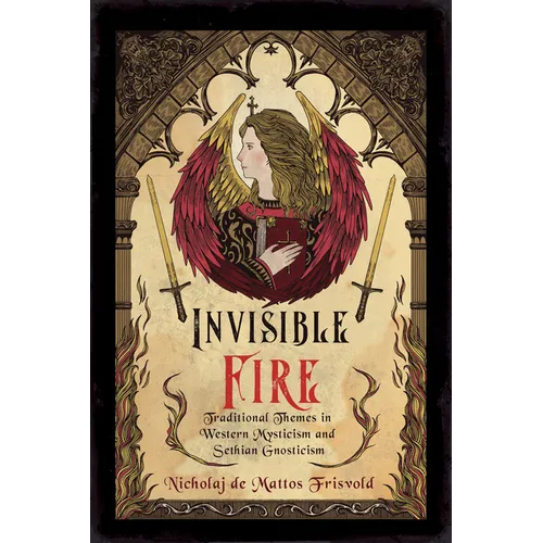 Invisible Fire: Traditional Themes in Western Mysticism and Sethian Gnosticism