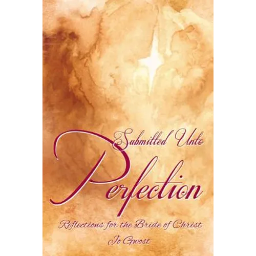 Submitted Unto Perfection: Reflections for the Bride of Christ