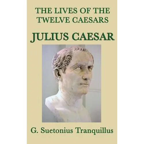 The Lives of the Twelve Caesars -Julius Caesar-: The Life of Julius Caesar from the Classic Roman Biographies