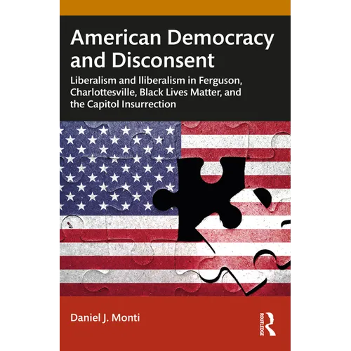 American Democracy and Disconsent: Liberalism and Illiberalism in Ferguson, Charlottesville, Black Lives Matter, and the Capitol Insurrection