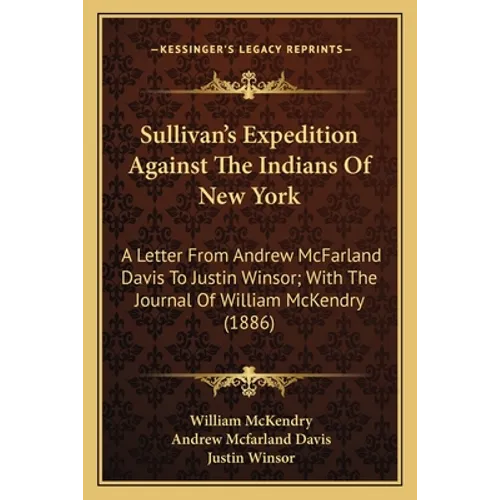 Sullivan's Expedition Against The Indians Of New York: A Letter From Andrew McFarland Davis To Justin Winsor; With The Journal Of William McKendry (18