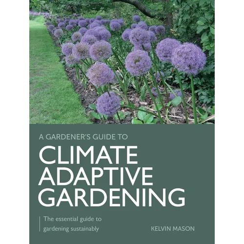Climate Adaptive Gardening: The Essential Guide to Gardening Sustainably