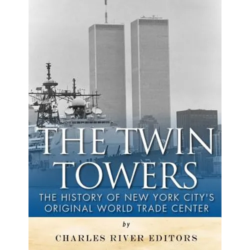 The Twin Towers: The History of New York City's Original World Trade Center