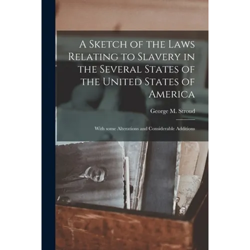 A Sketch of the Laws Relating to Slavery in the Several States of the United States of America: With Some Alterations and Considerable Additions