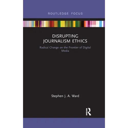 Disrupting Journalism Ethics: Radical Change on the Frontier of Digital Media
