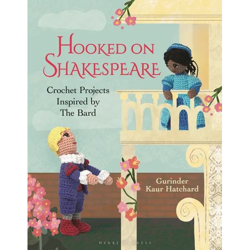 Hooked on Shakespeare: Crochet Projects Inspired by the Bard
